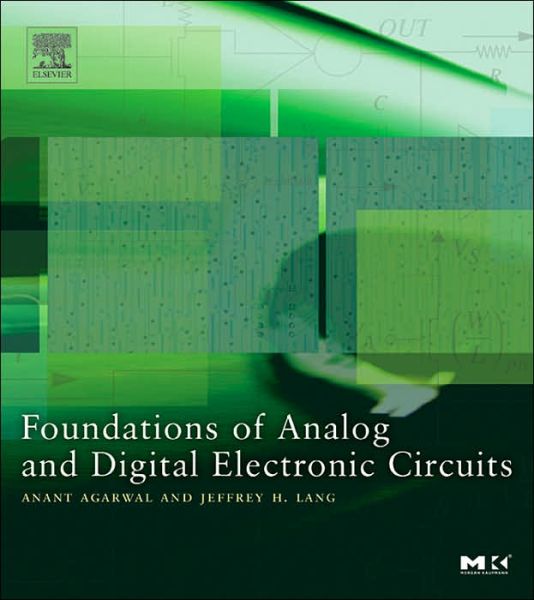 Cover for Agarwal, Anant (Director, MIT’s Computer Science and Artificial Intelligence Laboratory (CSAIL) and professor, Electrical Engineering and Computer Science Department, MIT) · Foundations of Analog and Digital Electronic Circuits - The Morgan Kaufmann Series in Computer Architecture and Design (Paperback Book) (2005)