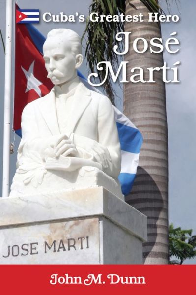 Cover for John M. Dunn · Jose Marti: Cuba's Greatest Hero (Paperback Book) (2015)