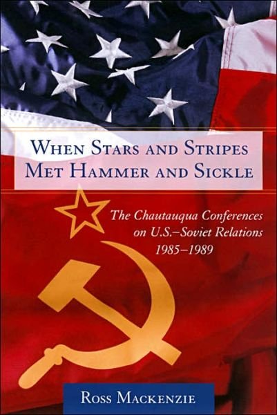 Cover for Ross Mackenzie · When Stars and Stripes Met Hammer and Sickle: The Chautauqua Conferences on U.S-Soviet Relations, 1985-1989 (Hardcover Book) (2006)