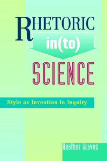 Cover for Heather Graves · Rhetoric In (to) Science: Style as Invention in Inquiry - Research in the Teaching of Rhetoric and Composition (Paperback Book) (2004)