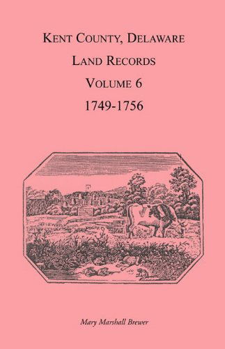 Cover for Mary Marshal Brewer · Kent County, Delaware Land Records. Volume 6: 1749-1756 (Paperback Book) (2009)