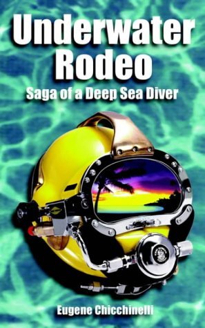 Underwater Rodeo: Saga of a Deep Sea Diver - Eugene Chicchinelli - Books - 1st Book Library - 9781587218354 - December 20, 2000