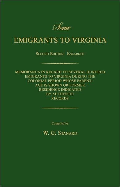 Some Emigrants to Virginia. Memoranda in Regard to Several Hundred Emigrants to Virginia During the Colonial Period Whose Parentage is Shown or Former - W G Stanard - Books - Janaway Publishing, Inc. - 9781596412354 - April 29, 2011