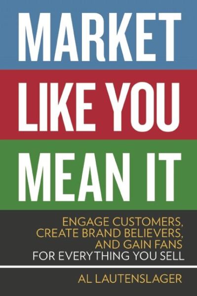 Cover for Al Lautenslager · Market Like You Mean It: Engage Customers, Create Brand Believers, and Gain Fans for Everything You Sell (Paperback Book) (2014)