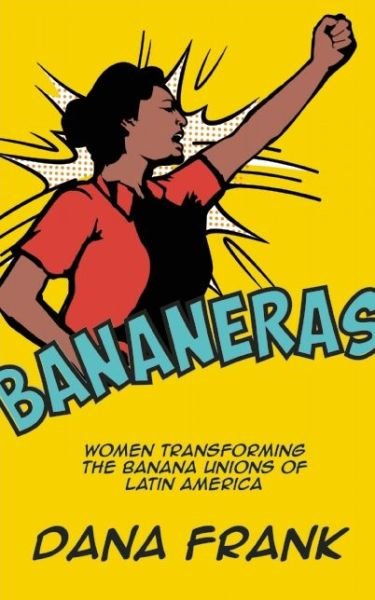 Cover for Dana Frank · Bananeras: Women Transforming the Banana Unions of Latin America (Pocketbok) [Second edition] (2016)