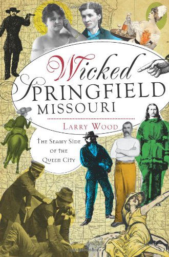 Cover for Larry Wood · Wicked Springfield, Missouri: the Seamy Side of the Queen City (Paperback Book) (2012)