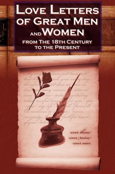 Love Letters of Great Men and Women from the Eighteenth Century to the Present Day - The Classic Romantic Collection - C H Charles - Bøger - Megalodon Entertainment LLC. - 9781615890354 - 21. oktober 2012
