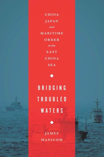 Cover for James Manicom · Bridging Troubled Waters: China, Japan, and Maritime Order in the East China Sea (Paperback Bog) (2014)