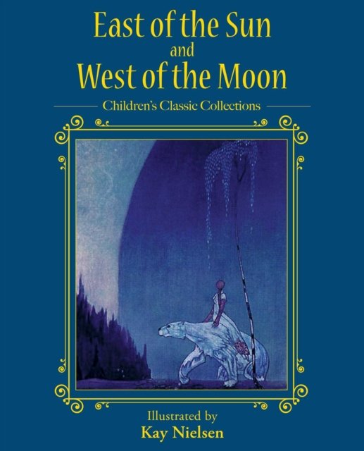 Cover for Kay Nielsen · East of the Sun and West of the Moon - Children's Classic Collections (Inbunden Bok) (2024)