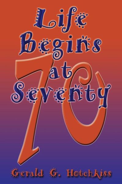 Cover for Gerald G. Hotchkiss · Life Begins at Seventy (Paperback Book) (2014)