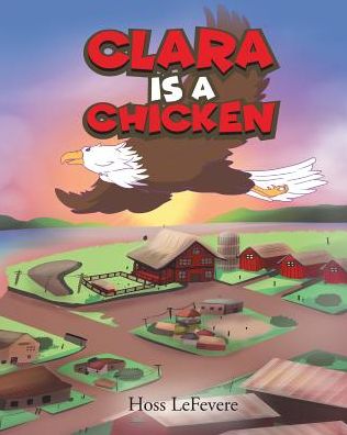 Clara Is a Chicken - Hoss Lefevere - Books - Covenant Books - 9781640032354 - April 20, 2018