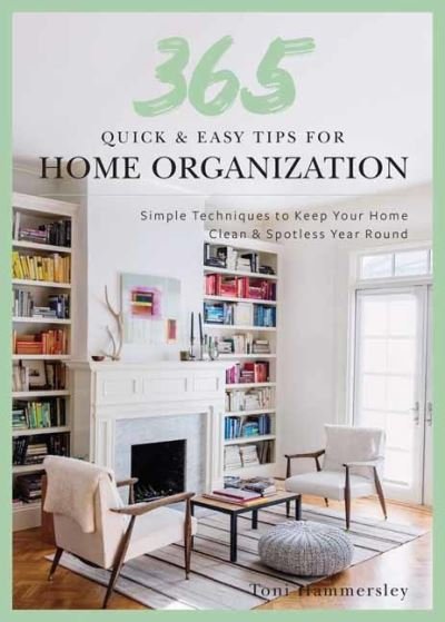 Quick and Easy Home Organization: 365 Simple Tips & Techniques to Keep Your Home Neat & Tidy Year Round - Toni Hammersley - Kirjat - Weldon Owen - 9781681888354 - keskiviikko 19. tammikuuta 2022
