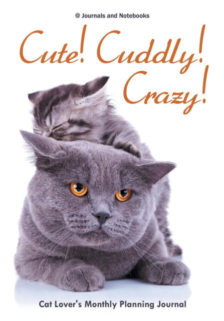 Cute! Cuddly! Crazy! Cat Lover's Monthly Planning Journal - @ Journals and Notebooks - Książki - Speedy Publishing LLC - 9781683264354 - 3 marca 2016