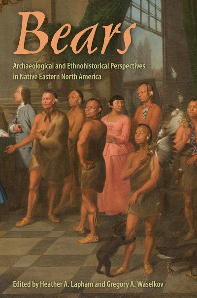 Cover for Bears: Archaeological and Ethnohistorical Perspectives in Native Eastern North America - Florida Museum of Natural History: Ripley P. Bullen Series (Paperback Book) (2024)