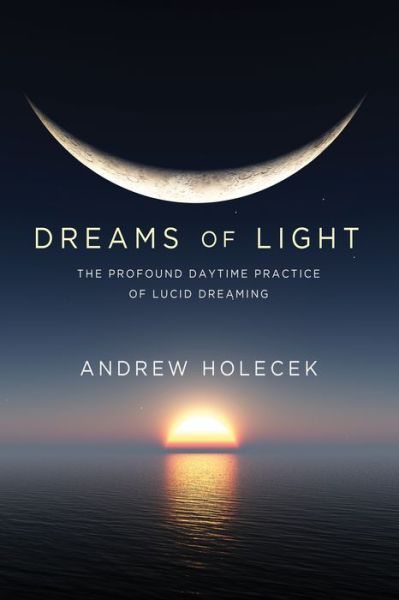 Cover for Andrew Holecek · Dreams of Light: The Profound Daytime Practice of Lucid Dreaming (Pocketbok) (2020)