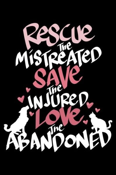 Rescue The Mistreated Save The Injured Love The Abandoned - James Anderson - Libros - Independently Published - 9781707465354 - 11 de noviembre de 2019