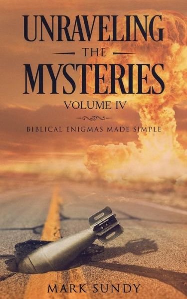 Unraveling the Mysteries Volume IV - Mark L Sundy - Libros - Createspace Independent Publishing Platf - 9781717183354 - 21 de abril de 2018