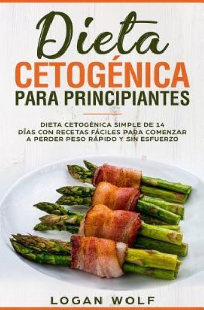 Cover for Logan Wolf · Dieta Cetogenica Para Principiantes (Paperback Book) (2018)