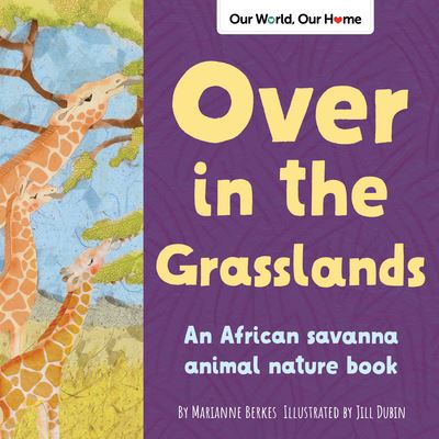 Cover for Marianne Berkes · Over in the Grasslands: An African savanna animal nature book - Our World, Our Home (Board book) (2022)