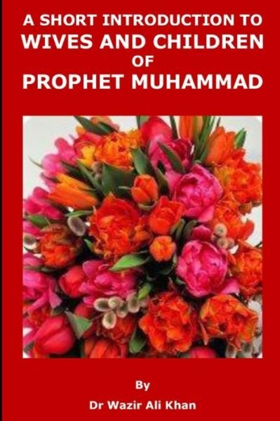 Cover for Wazir (Dr) Ali Khan · A Short Introduction to Wives and Children of Prophet Muhammad (Paperback Book) (2018)