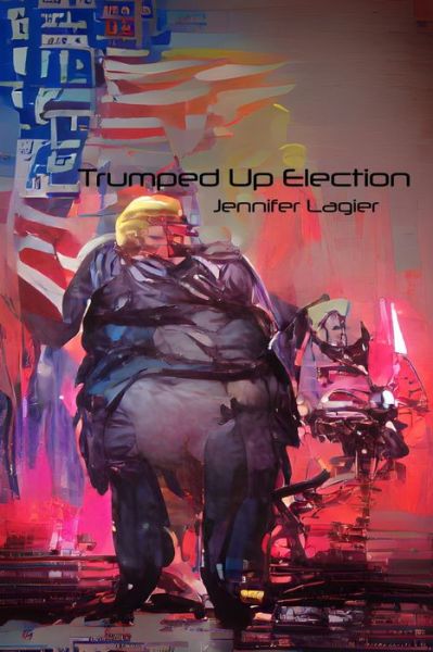 Cover for Jennifer Lagier · Trumped Up Election (Paperback Book) (2019)