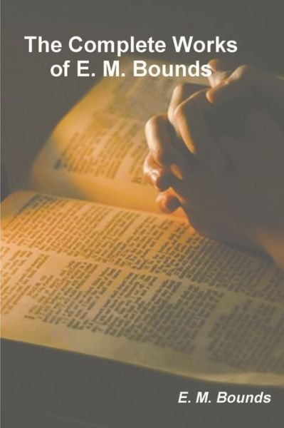 Cover for Edward M Bounds · The Complete Works of E. M. Bounds (Paperback Bog) (2021)