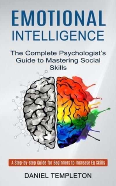 Emotional Intelligence: The Complete Psychologist's Guide to Mastering Social Skills (A Step-by-step Guide for Beginners to Increase Eq Skills) - Daniel Templeton - Książki - Sharon Lohan - 9781774852354 - 16 października 2021
