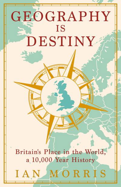 Cover for Ian Morris · Geography Is Destiny: Britain and the World, a 10,000 Year History (Gebundenes Buch) [Main edition] (2022)