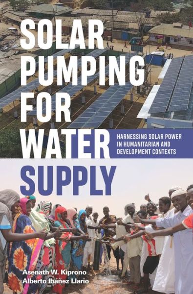 Solar Pumping for Water Supply: Harnessing solar power in humanitarian and development contexts - Open Access - Alberto Ibanez Llario - Kirjat - Practical Action Publishing - 9781788530354 - lauantai 3. lokakuuta 2020