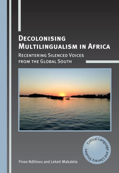 Cover for Finex Ndhlovu · Decolonising Multilingualism in Africa: Recentering Silenced Voices from the Global South - Critical Language and Literacy Studies (Hardcover Book) (2021)