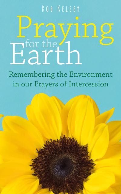 Cover for Rob Kelsey · Praying for the Earth: Remembering the Environment in our Prayers of Intercession (Paperback Bog) (2021)