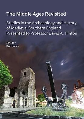 Cover for The Middle Ages Revisited: Studies in the Archaeology and History of Medieval Southern England Presented to Professor David A. Hinton (Paperback Book) (2018)