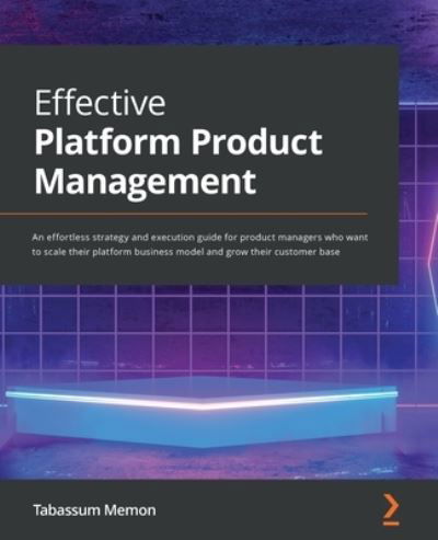Cover for Tabassum Memon · Effective Platform Product Management: An effortless strategy and execution guide for product managers who want to scale their platform business model and grow their customer base (Paperback Book) (2021)