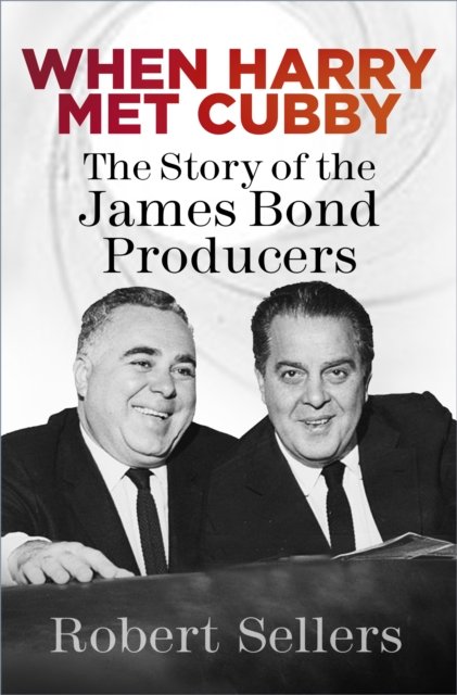 When Harry Met Cubby: The Story of the James Bond Producers - Robert Sellers - Livros - The History Press Ltd - 9781803990354 - 27 de outubro de 2022