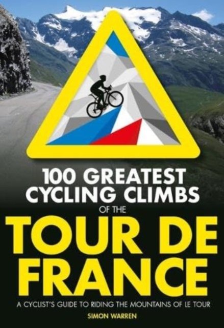 Cover for Simon Warren · 100 Greatest Cycling Climbs of the Tour de France: A cyclist's guide to riding the mountains of Le Tour - 100 Climbs (Paperback Book) [Second edition] (2024)