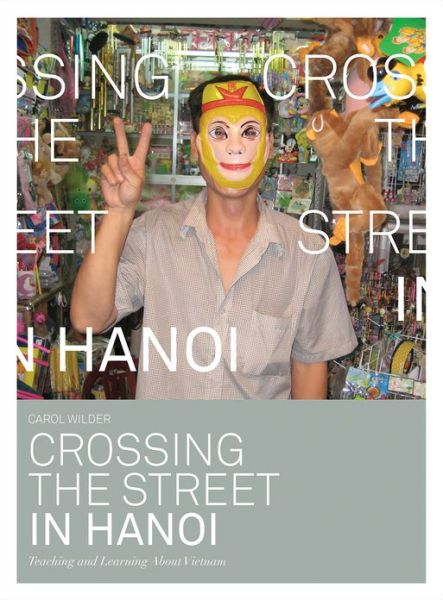 Cover for Carol Wilder · Crossing the Street in Hanoi: Teaching and Learning about Vietnam (Paperback Book) (2013)