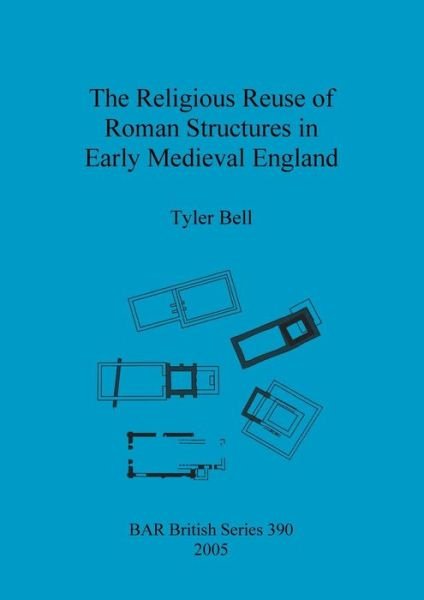 Cover for Tyler Bell · The religious reuse of Roman structures in early medieval England (Pocketbok) (2005)