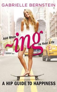 Cover for Gabrielle Bernstein · Add more ~ing to your life - a hip guide to happiness (Book) (2012)