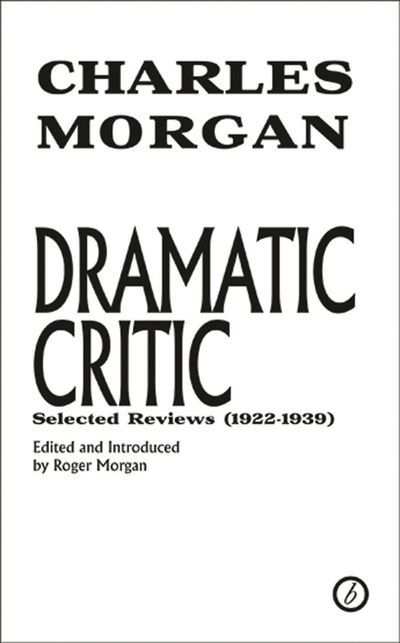 Cover for Charles Morgan · Dramatic Critic: Selected Reviews (1922-1939) (Paperback Book) (2013)