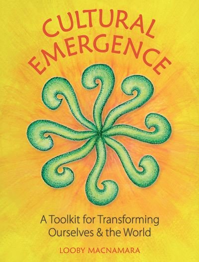 Cover for Looby Macnamara · Cultural Emergence: A Toolkit for Transforming Ourselves &amp; the World (Paperback Book) (2021)