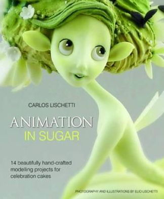 Cover for Carlos Lischetti · Animation in Sugar: 14 Beautifully Hand-Crafted Modelling Projects for Celebration Cakes (Hardcover Book) (2012)