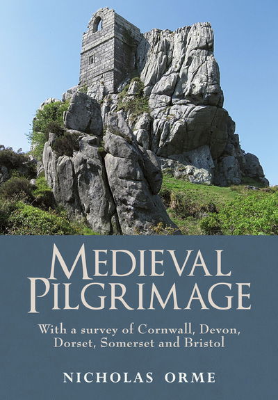 Cover for Nicholas Orme · Medieval Pilgrimage: With a survey of Cornwall, Devon, Dorset, Somerset and Bristol (Paperback Book) (2018)