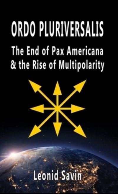 Cover for Leonid Savin · Ordo Pluriversalis: The End of Pax Americana and the Rise of Multipolarity (Hardcover Book) (2020)