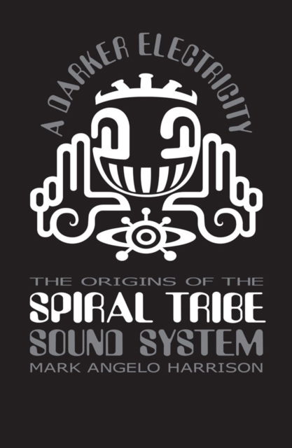 A Darker Electricity: The Origins of the Spiral Tribe Sound System - Mark Angelo Harrison - Książki - Velocity Press - 9781913231354 - 15 września 2023