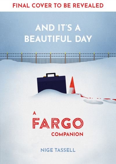 Cover for Nige Tassell · And it's a Beautiful Day: A Fargo Companion (Hardcover Book) (2021)