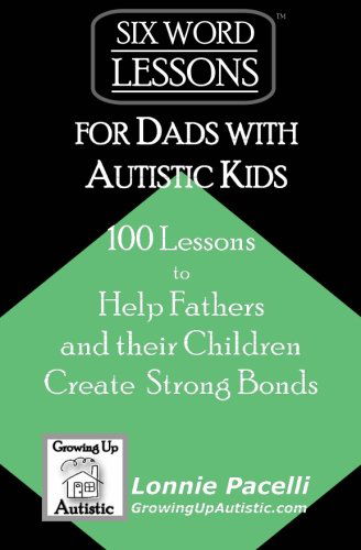 Cover for Lonnie Pacelli · Six-word Lessons for Dads with Autistic Kids: 100 Lessons to Help Fathers and Their Children Create Strong Bonds (The Six-word Lessons Series) (Paperback Book) (2013)