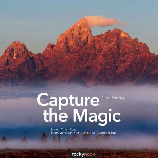 Cover for Jack Dykinga · Capture the Magic: Train Your Eye, Improve Your Photographic Composition (Paperback Book) (2013)