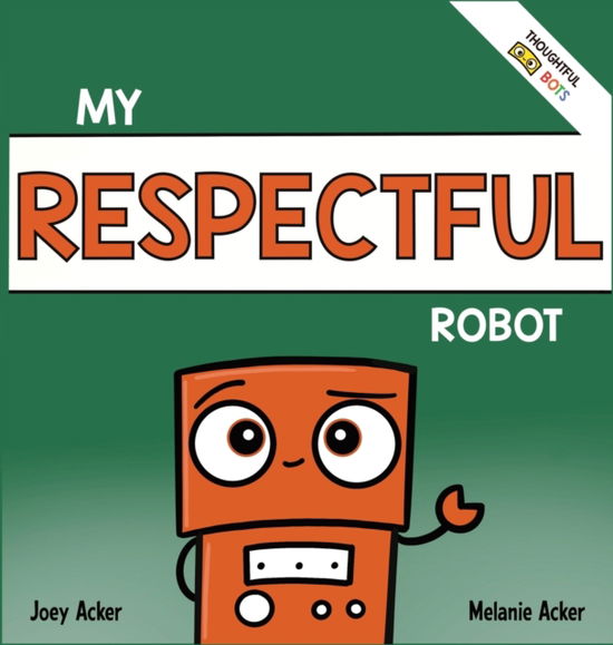 Cover for Joey Acker · My Respectful Robot: A Children's Social Emotional Learning Book About Manners and Respect (Gebundenes Buch) (2022)