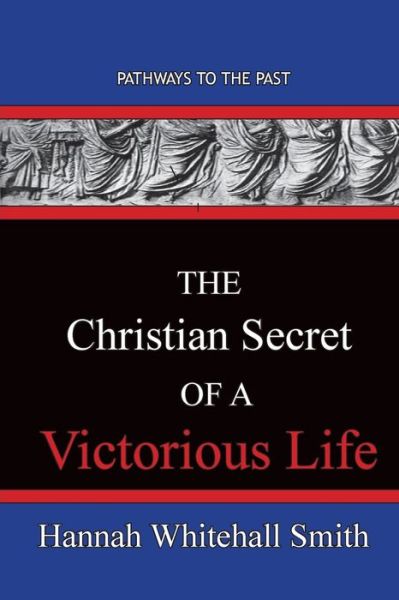 Cover for Hannah Whitall Smith · The Christian Secret Of A Victorious Life: Pathways To The Past (Paperback Book) (2020)