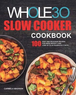 Cover for Carmela Madison · The Whole30 Slow Cooker Cookbook: 100 Easy and Delicious Recipes for Rapid Weight Loss. Lose Up to 20 Pounds in 21 Days (Paperback Book) (2020)